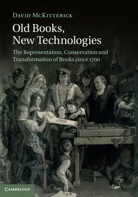 Stare książki, nowe technologie: Reprezentacja, konserwacja i transformacja książek od 1700 roku - Old Books, New Technologies: The Representation, Conservation and Transformation of Books Since 1700