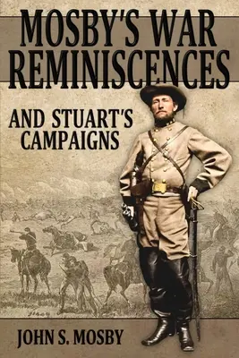 Wspomnienia wojenne Mosby'ego: I kampanie Stuarta - Mosby's War Reminiscences: And Stuart's Campaigns