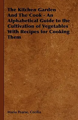 The Kitchen Garden And The Cook - Alfabetyczny przewodnik po uprawie warzyw z przepisami na ich gotowanie - The Kitchen Garden And The Cook - An Alphabetical Guide to the Cultivation of Vegetables With Recipes for Cooking Them