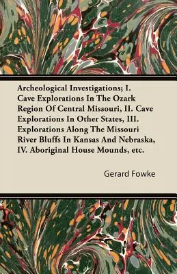 Badania archeologiczne; I. Eksploracja jaskiń w regionie Ozark w środkowym Missouri, II. Eksploracja jaskiń w innych stanach, III. Eksploracje a - Archeological Investigations; I. Cave Explorations in the Ozark Region of Central Missouri, II. Cave Explorations in Other States, III. Explorations a