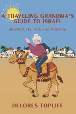 Przewodnik podróżującej babci po Izraelu: Przygody, dowcip i mądrość - A Traveling Grandma's Guide to Israel: Adventures, Wit, and Wisdom