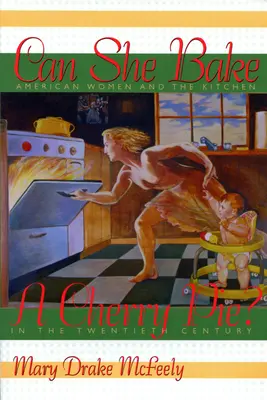 Czy potrafi upiec ciasto z wiśniami? Amerykańskie kobiety i kuchnia w XX wieku - Can She Bake a Cherry Pie?: American Women and the Kitchen in the Twentieth Century