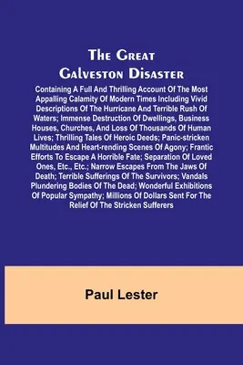 The Great Galveston Disaster; zawierająca pełny i porywający opis najbardziej przerażającego nieszczęścia współczesnych czasów, w tym żywe opisy t - The Great Galveston Disaster; Containing a Full and Thrilling Account of the Most Appalling Calamity of Modern Times Including Vivid Descriptions of t