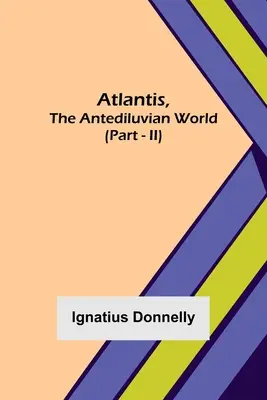 Atlantyda, świat przedpotopowy (część II) - Atlantis, The Antediluvian World (Part - II)