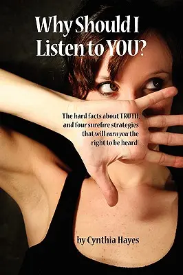 Dlaczego powinienem cię słuchać? The Hard Facts about Truth, and Four Surefire Strategies That Will Earn You the Right to Be Heard! - Why Should I Listen to You?: The Hard Facts about Truth, and Four Surefire Strategies That Will Earn You the Right to Be Heard!