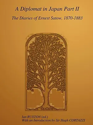 Dyplomata w Japonii, część II: Dzienniki Ernesta Satowa, 1870-1883 - A Diplomat in Japan, Part II: The Diaries of Ernest Satow, 1870-1883