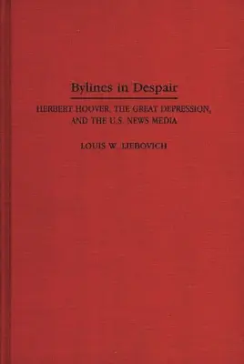 Byliny w rozpaczy: Herbert Hoover, Wielki Kryzys i amerykańskie media informacyjne - Bylines in Despair: Herbert Hoover, the Great Depression, and the U.S. News Media