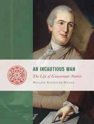 An Incautious Man: Życie Gouveneura Morrisa - An Incautious Man: The Life of Gouveneur Morris