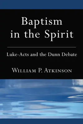 Chrzest w Duchu Świętym: Luke-Acts and the Dunn Debate - Baptism in the Spirit: Luke-Acts and the Dunn Debate