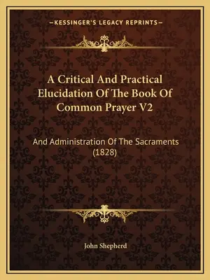 Krytyczne i praktyczne wyjaśnienie modlitwy powszechnej V2: And Administration Of The Sacraments (1828) - A Critical And Practical Elucidation Of The Book Of Common Prayer V2: And Administration Of The Sacraments (1828)