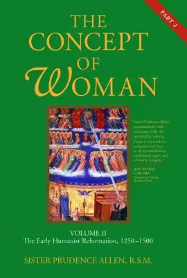 Koncepcja kobiety, tom 2, część 2: Wczesna reformacja humanistyczna, 1250-1500, tom 2 - The Concept of Woman, Vol. 2 Part 2: The Early Humanist Reformation, 1250-1500 Volume 2