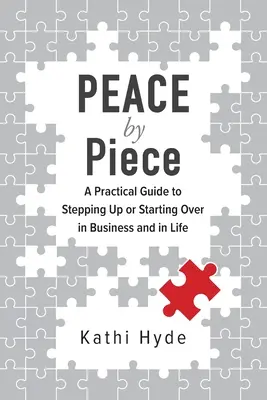 PEACE by Piece: Praktyczny przewodnik, jak wejść na wyższy poziom lub zacząć od nowa w biznesie i w życiu - PEACE by Piece: A practical guide to stepping up or starting over in business and in life