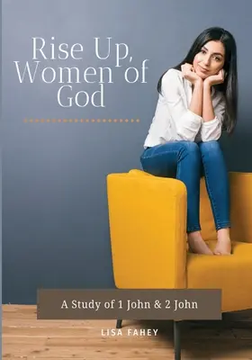 Powstańcie, kobiety Boże: Studium 1 Jana i 2 Jana - Rise Up, Women of God: A Study of 1 John & 2 John