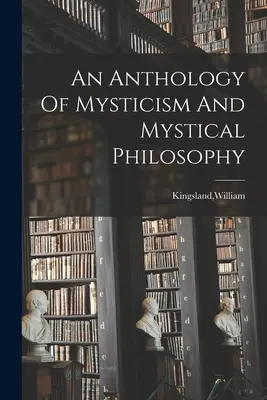 Antologia mistycyzmu i filozofii mistycznej - An Anthology Of Mysticism And Mystical Philosophy