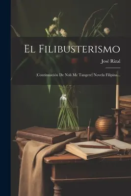 El Filibusterismo: (kontynuacja Noli Me Tangere) Powieść filipińska... - El Filibusterismo: (continuacin De Noli Me Tangere) Novela Filipina...