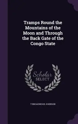 Włóczędzy wokół Gór Księżyca i przez tylną bramę państwa Kongo - Tramps Round the Mountains of the Moon and Through the Back Gate of the Congo State