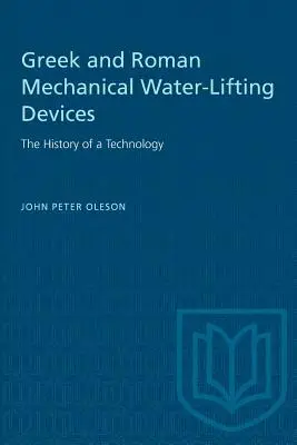 Greckie i rzymskie mechaniczne urządzenia do podnoszenia wody: Historia technologii - Greek and Roman Mechanical Water-Lifting Devices: The History of a Technology