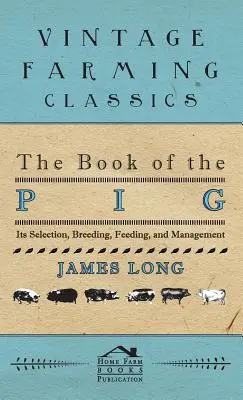 Księga świni: jej wybór, hodowla, żywienie i zarządzanie - The Book of the Pig: Its Selection, Breeding, Feeding, and Management