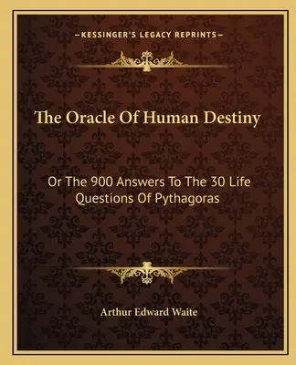 Wyrocznia ludzkiego przeznaczenia: Albo 900 odpowiedzi na 30 życiowych pytań Pitagorasa - The Oracle Of Human Destiny: Or The 900 Answers To The 30 Life Questions Of Pythagoras