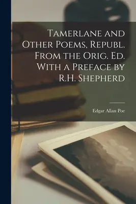 Tamerlane and Other Poems, Republ. From the Orig. Ed. Z przedmową R.H. Shepherda - Tamerlane and Other Poems, Republ. From the Orig. Ed. With a Preface by R.H. Shepherd