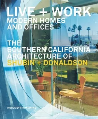 Żyj i pracuj: Nowoczesne domy i biura: Południowokalifornijska architektura Shubin + Donaldson - Live and Work: Modern Homes and Offices: The Southern California Architecture of Shubin + Donaldson