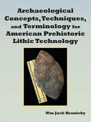 Archeologiczne koncepcje, techniki i terminologia amerykańskiej prehistorycznej technologii litowej - Archaeological Concepts, Techniques, and Terminology for American Prehistoric Lithic Technology