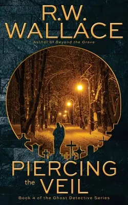 Piercing the Veil: Księga 4 serii detektywistycznej o duchach - Piercing the Veil: Book 4 of the Ghost Detective Series