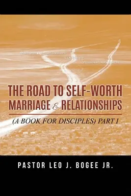 Droga do małżeństwa i związków wartych siebie: (Książka dla uczniów) Część I - The Road to Self-Worth Marriage and Relationships: (A Book for Disciples) Part I