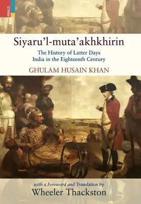 Siyaru'l-muta'akhkhirin: Historia Indii dni ostatnich w osiemnastym wieku - Siyaru'l-muta'akhkhirin: The History of Latter Days India in the Eighteenth Century