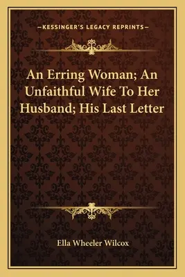 Błędna kobieta; Niewierna żona wobec męża; Jego ostatni list - An Erring Woman; An Unfaithful Wife To Her Husband; His Last Letter