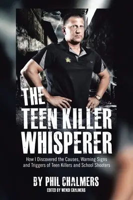 The Teen Killer Whisperer: How I Discovered the Causes, Warning Signs and Triggers of Teen Killers and School Shooters (Zaklinacz nastolatków: jak odkryłem przyczyny, znaki ostrzegawcze i wyzwalacze nastoletnich zabójców i strzelców szkolnych) - The Teen Killer Whisperer: How I Discovered the Causes, Warning Signs and Triggers of Teen Killers and School Shooters