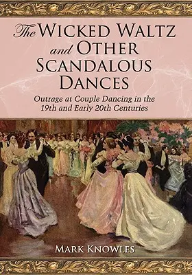 Zły walc i inne skandaliczne tańce: Oburzenie na taniec w parach w XIX i na początku XX wieku - The Wicked Waltz and Other Scandalous Dances: Outrage at Couple Dancing in the 19th and Early 20th Centuries