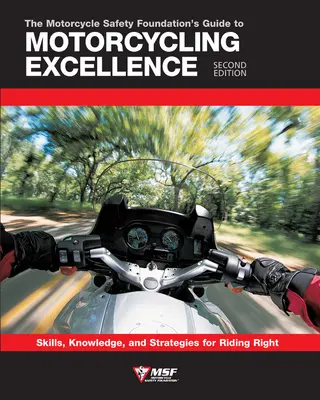The Motorcycle Safety Foundation's Guide to Motorcycling Excellence, wydanie drugie: Umiejętności, wiedza i strategie prawidłowej jazdy - The Motorcycle Safety Foundation's Guide to Motorcycling Excellence, Second Edition: Skills, Knowledge, and Strategies for Riding Right