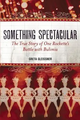 Coś spektakularnego: Prawdziwa historia walki jednej rockmanki z bulimią - Something Spectacular: The True Story of One Rockette's Battle with Bulimia