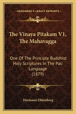 Vinaya Pitakam V1, Mahavagga: Jedno z głównych świętych pism buddyjskich w języku pali (1879) - The Vinaya Pitakam V1, The Mahavagga: One Of The Principle Buddhist Holy Scriptures In The Pali Language (1879)