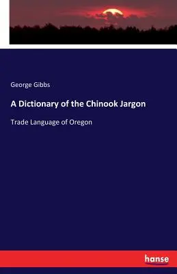 Słownik żargonu Chinook: Język handlowy Oregonu - A Dictionary of the Chinook Jargon: Trade Language of Oregon