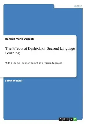 Wpływ dysleksji na naukę drugiego języka: Ze szczególnym uwzględnieniem języka angielskiego jako języka obcego - The Effects of Dyslexia on Second Language Learning: With a Special Focus on English as a Foreign Language