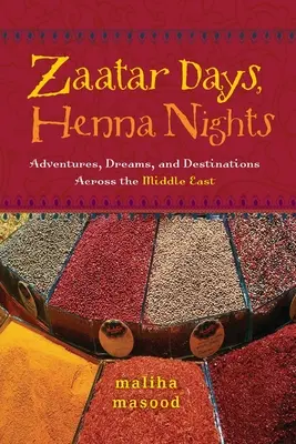 Dni zaatar, noce henny: Przygody, marzenia i cele podróży na Bliskim Wschodzie - Zaatar Days, Henna Nights: Adventures, Dreams, and Destinations Across the Middle East