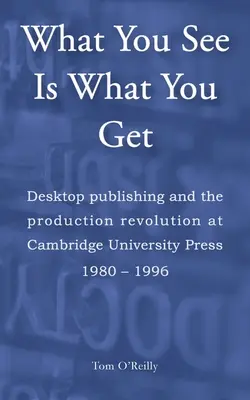 To, co widzisz, jest tym, co dostajesz: Desktop publishing i rewolucja produkcyjna w Cambridge University Press w latach 1980-1996 - What You See Is What You Get: Desktop publishing and the production revolution at Cambridge University Press 1980-1996