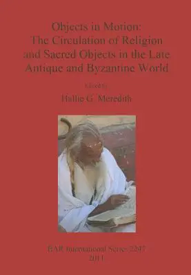 Obiekty w ruchu: Obieg religii i przedmiotów sakralnych w świecie późnoantycznym i bizantyjskim - Objects in Motion: The Circulation of Religion and Sacred Objects in the Late Antique and Byzantine World