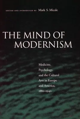 Umysł modernizmu: Medycyna, psychologia i sztuka kulturowa w Europie i Ameryce, 1880-1940 - The Mind of Modernism: Medicine, Psychology, and the Cultural Arts in Europe and America, 1880-1940