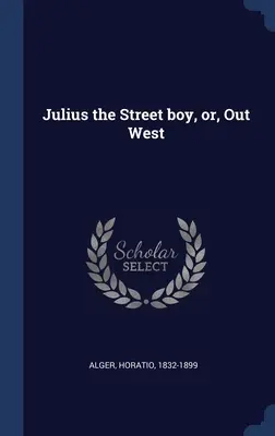 Julius, chłopiec z ulicy, czyli na Zachodzie - Julius the Street boy, or, Out West