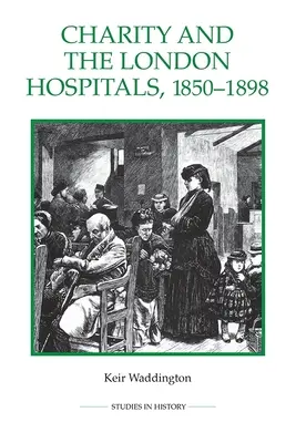 Dobroczynność i londyńskie szpitale, 1850-1898 - Charity and the London Hospitals, 1850-1898