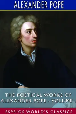 Dzieła poetyckie Alexandra Pope'a - tom I (Esprios Classics) - The Poetical Works of Alexander Pope - Volume I (Esprios Classics)