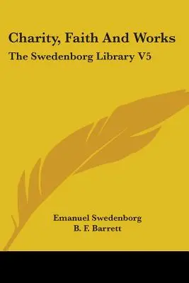 Miłość, wiara i uczynki: Biblioteka Swedenborga V5 - Charity, Faith And Works: The Swedenborg Library V5