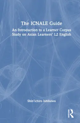 Przewodnik ICNALE: Wprowadzenie do badania korpusów uczących się języka angielskiego L2 uczniów azjatyckich - The ICNALE Guide: An Introduction to a Learner Corpus Study on Asian Learners' L2 English