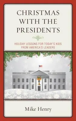 Boże Narodzenie z prezydentami: Lekcje świąteczne dla dzisiejszych dzieci od amerykańskich przywódców - Christmas With the Presidents: Holiday Lessons for Today's Kids from America's Leaders