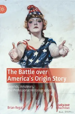 Bitwa o pochodzenie Ameryki: Legendy, amatorzy i zawodowi historiografowie - The Battle Over America's Origin Story: Legends, Amateurs, and Professional Historiographers