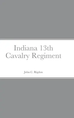 Szkic historyczny i spis 13. pułku kawalerii stanu Indiana - Historical Sketch And Roster Of The Indiana 13th Cavalry Regiment