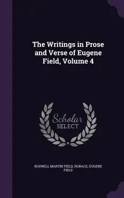 Pisma prozą i wierszem Eugene'a Fielda, tom 4 - The Writings in Prose and Verse of Eugene Field, Volume 4